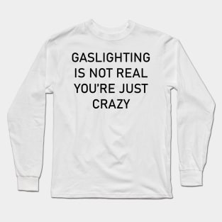 GASLIGHTING IS NOT REAL YOU'RE JUST CRAZY Long Sleeve T-Shirt